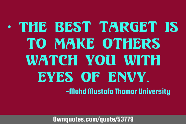 • The best target is to make others watch you with eyes of