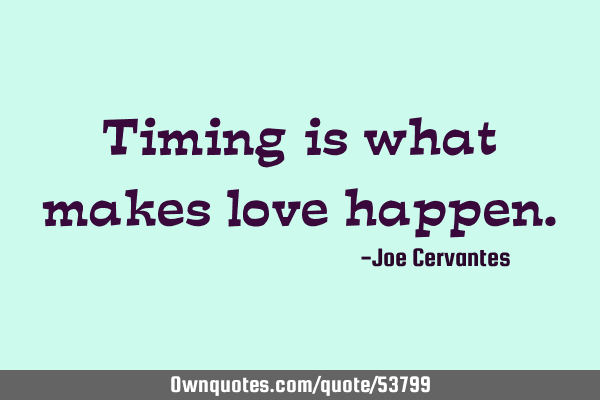 Timing is what makes love