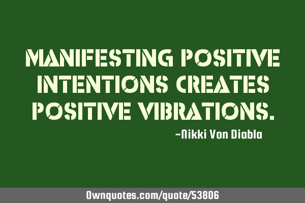 Manifesting positive intentions creates positive