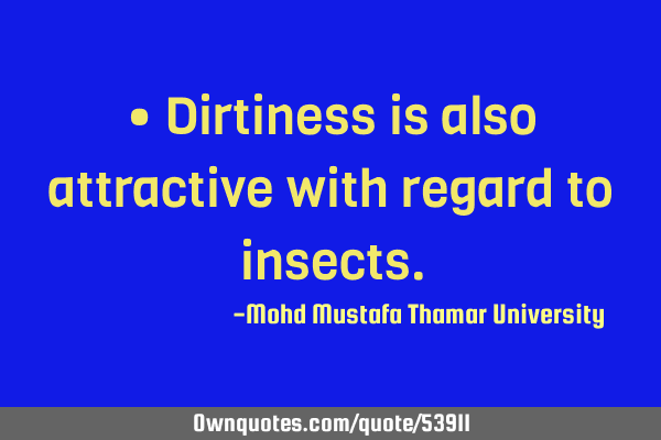 • Dirtiness is also attractive with regard to