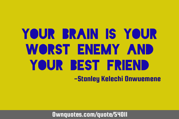 Your brain is your worst enemy and your best