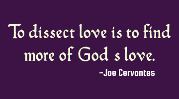 To dissect love is to find more of God