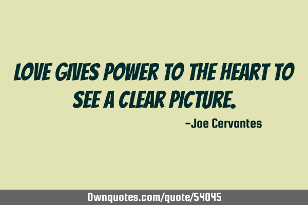 Love gives power to the heart to see a clear