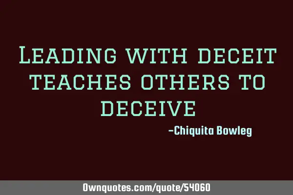 Leading with deceit teaches others to