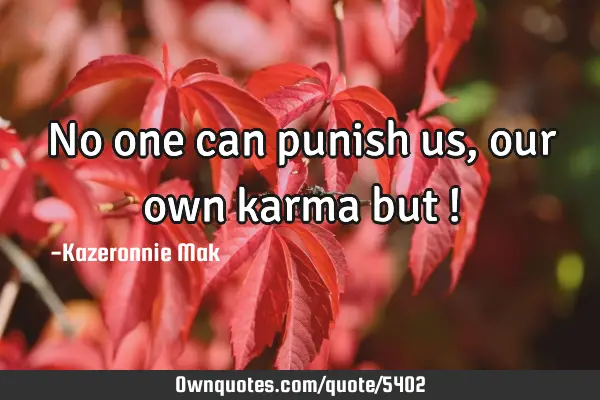 No one can punish us, our own karma but !