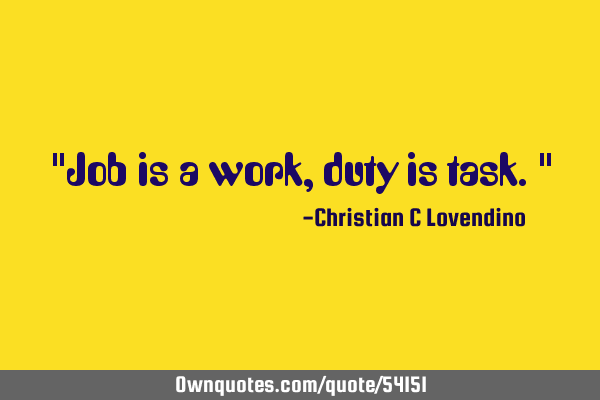 "Job is a work,duty is task."