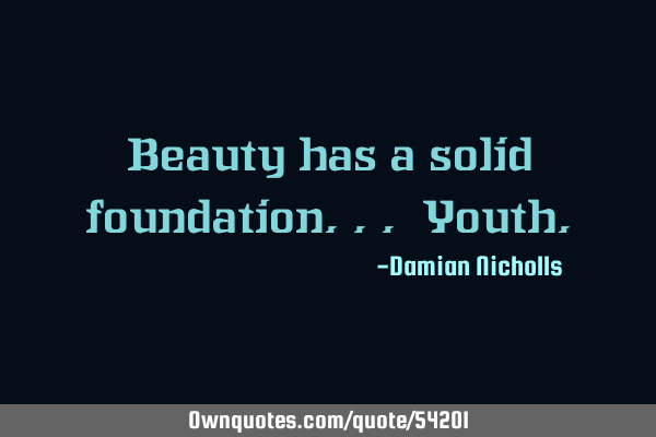 Beauty has a solid foundation... Y
