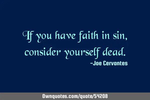 If you have faith in sin, consider yourself