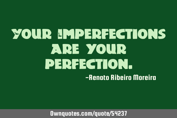 Your Imperfections are your