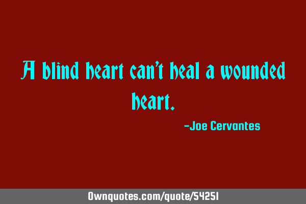 A blind heart can