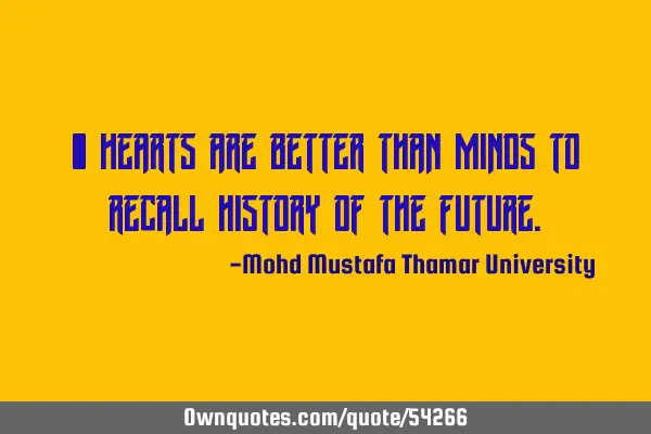 • Hearts are better than minds to recall history of the