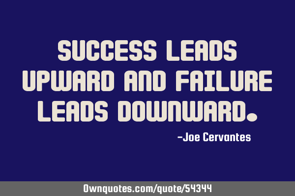 Success leads upward and failure leads