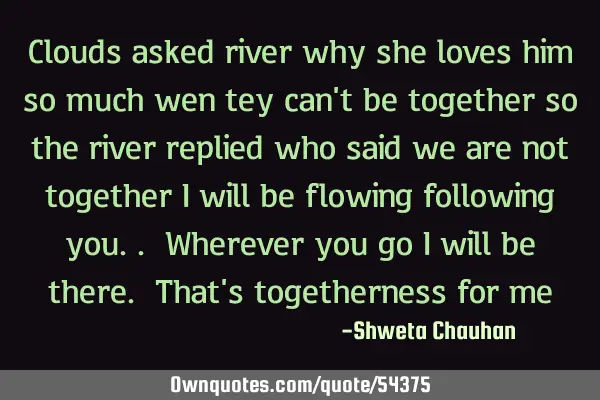 Clouds asked river why she loves him so much wen tey can