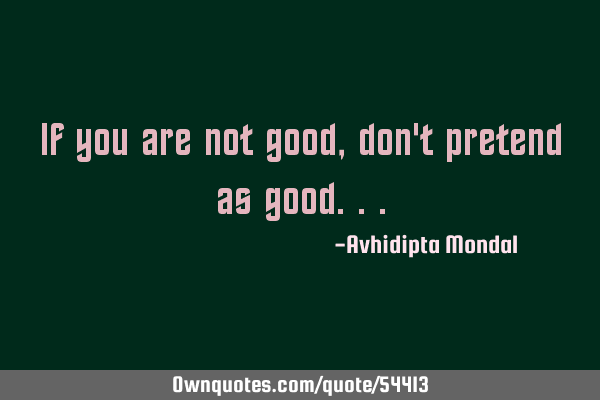 If you are not good, don
