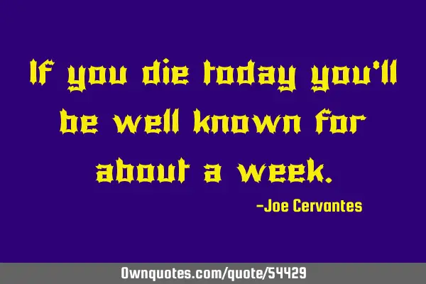 If you die today you