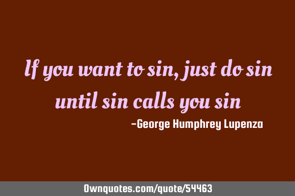 If you want to sin, just do sin until sin calls you