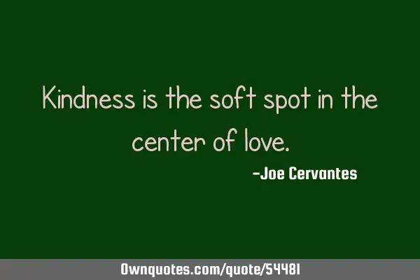 Kindness is the soft spot in the center of