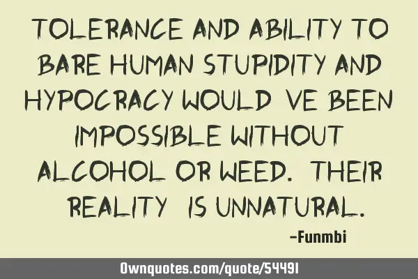 Tolerance and ability to bare human stupidity and hypocracy would