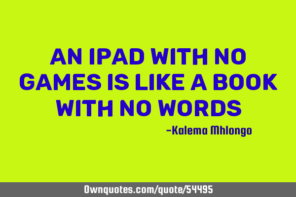 An iPad with no games is like a book with no