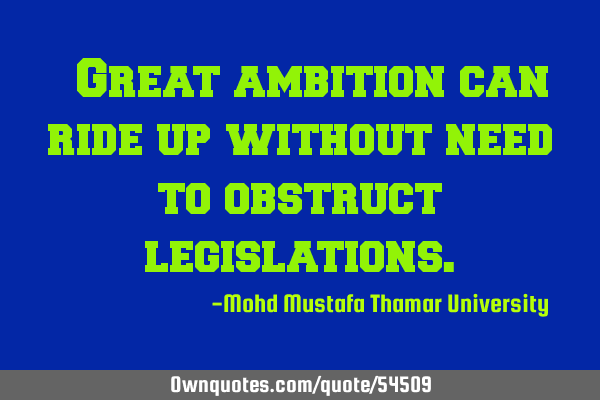 • Great ambition can ride up without need to obstruct