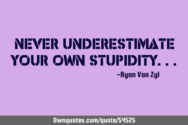 Never underestimate your own
