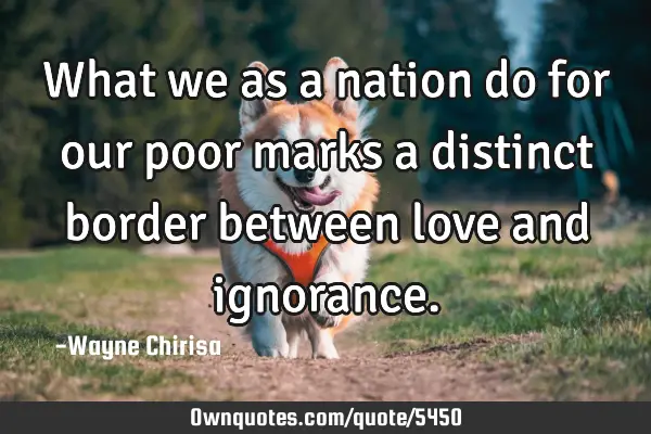 What we as a nation do for our poor marks a distinct border between love and