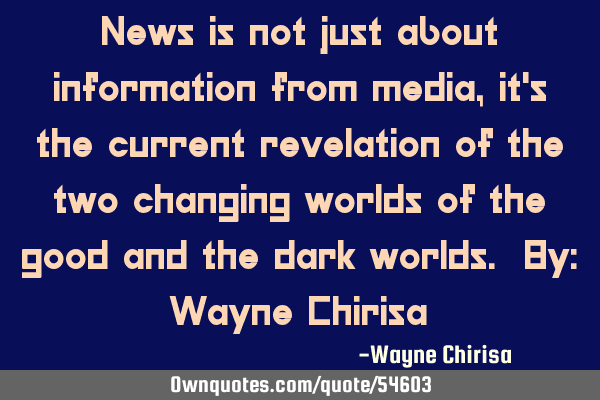News is not just about information from media, it
