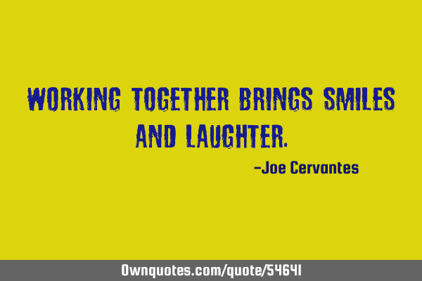 Working together brings smiles and
