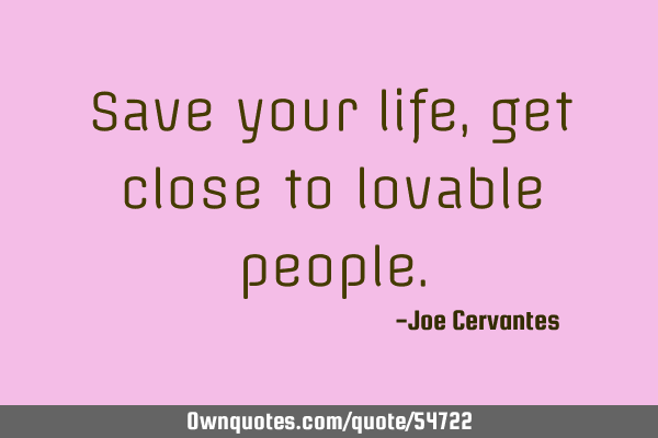Save your life, get close to lovable