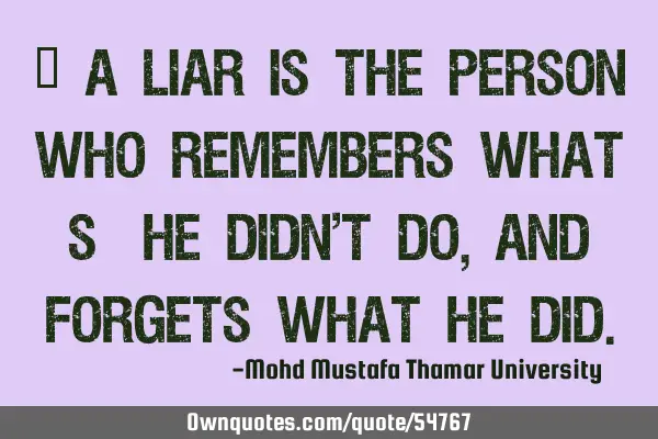 • A liar is the person who remembers what s/he didn