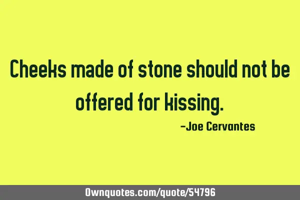 Cheeks made of stone should not be offered for