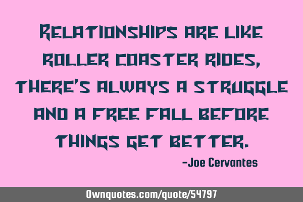 Relationships are like roller coaster rides, there