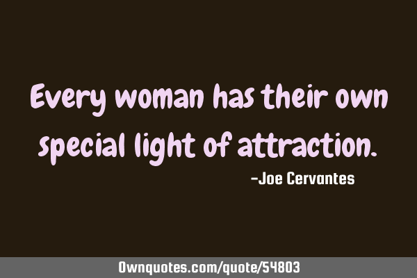 Every woman has their own special light of