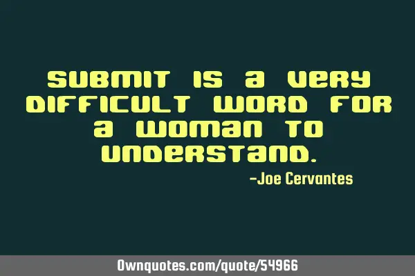 Submit is a very difficult word for a woman to