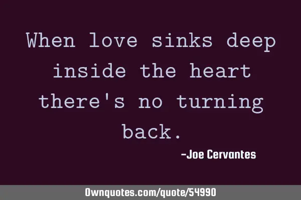 When love sinks deep inside the heart there