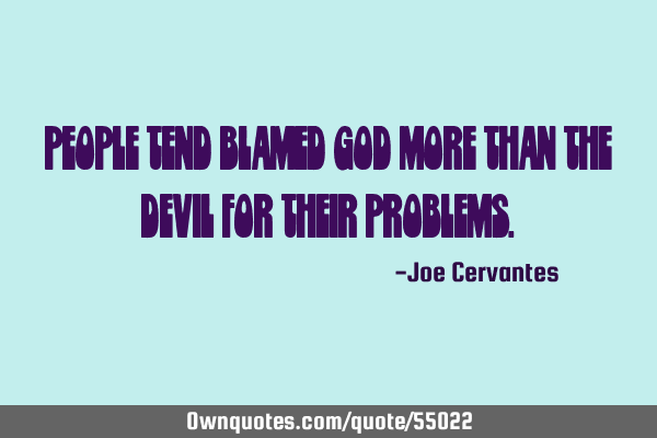 People tend blamed God more than the devil for their