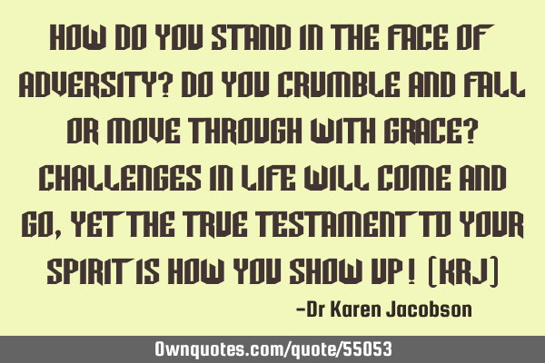 How do you stand in the face of adversity? Do you crumble and fall or move through with grace? C
