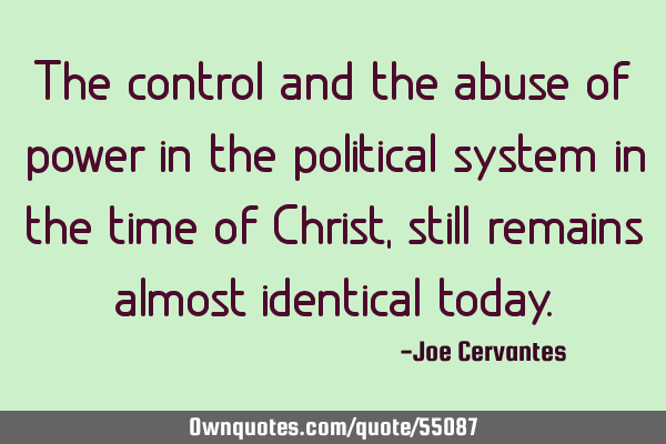 The control and the abuse of power in the political system in the time of Christ, still remains