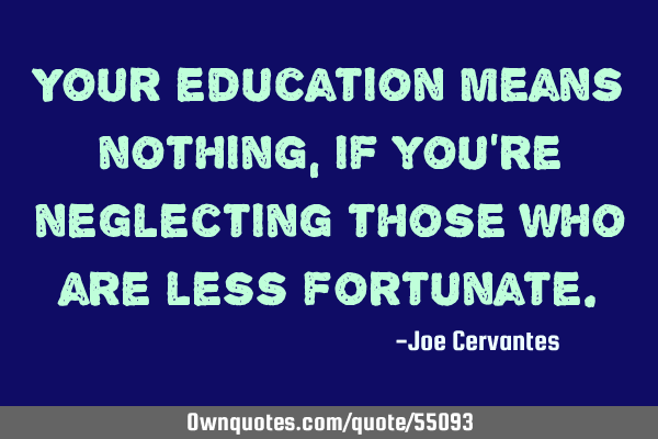Your education means nothing, if you