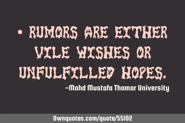 • Rumors are either vile wishes or unfulfilled
