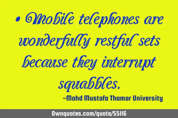 • Mobile telephones are wonderfully restful sets because they interrupt