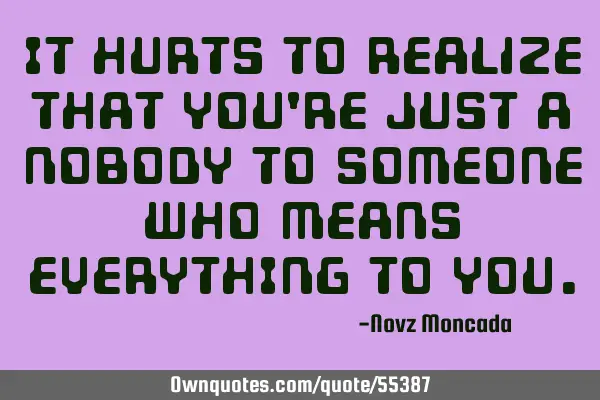 It hurts to realize that you