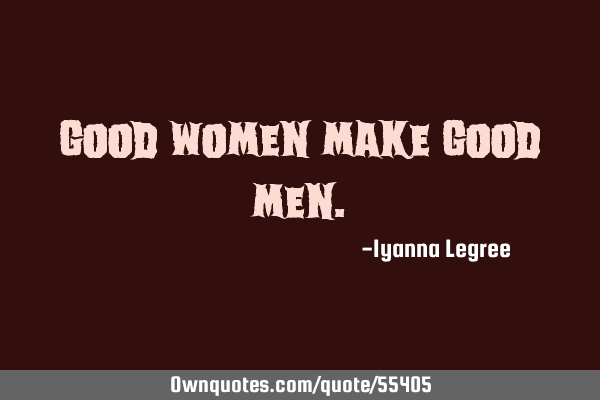 Good women make good