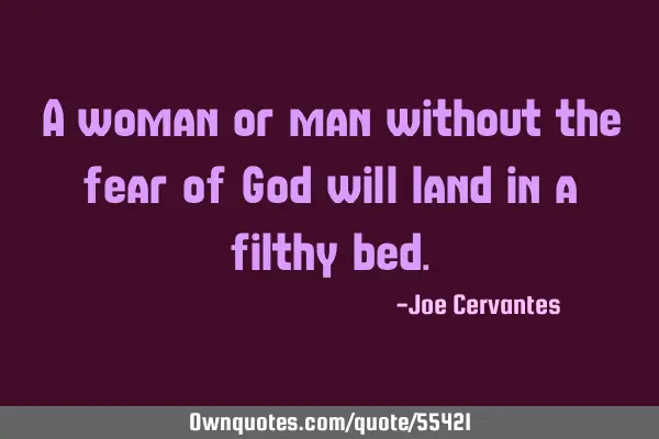 A woman or man without the fear of God will land in a filthy
