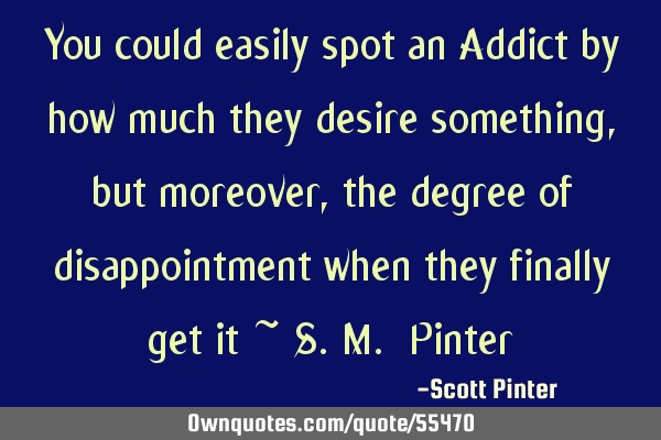 You could easily spot an Addict by how much they desire something, but moreover, the degree of
