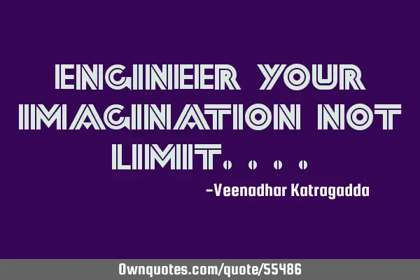 Engineer your Imagination not L