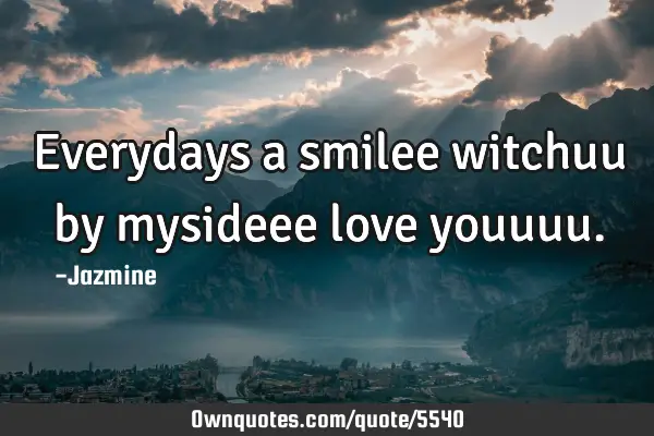Everydays a smilee witchuu by mysideee love