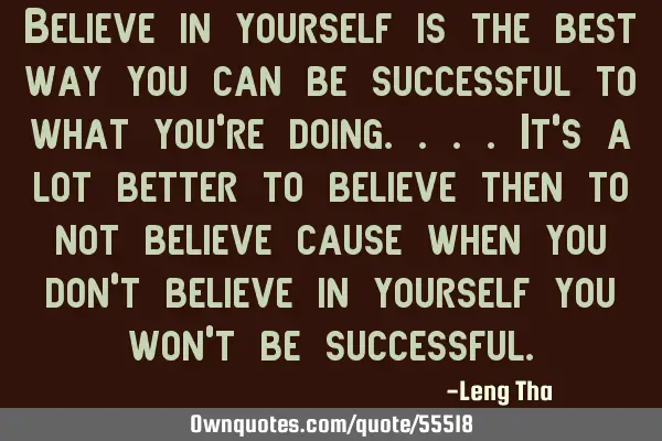 Believe in yourself is the best way you can be successful to what you