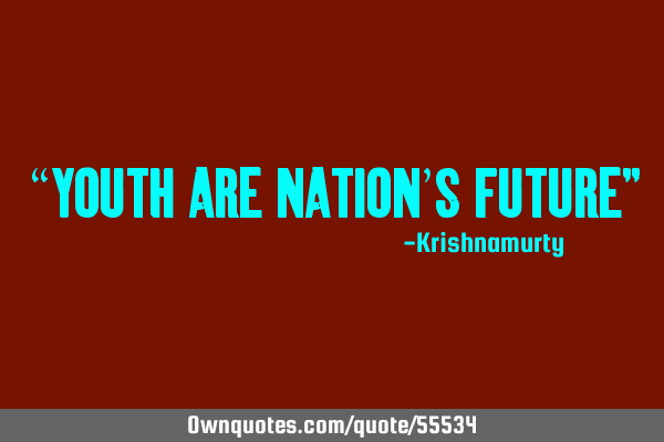 “YOUTH ARE NATION’S FUTURE”