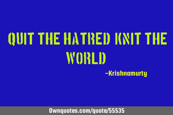 “QUIT THE HATRED, KNIT THE WORLD”